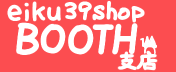 eiku39shop BOOTH支店